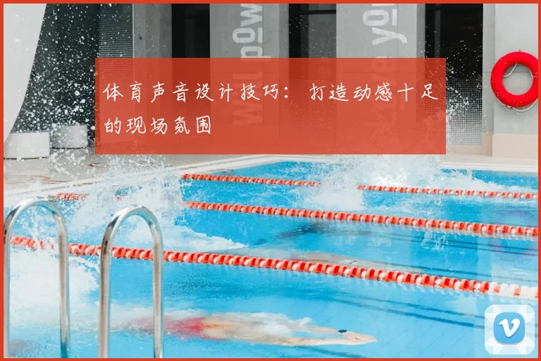 体育声音设计技巧：打造动感十足的现场氛围